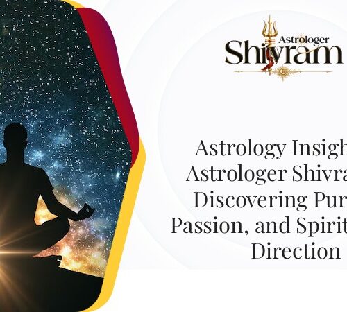 Astrology Insights by Astrologer Shivram for Discovering Purpose, Passion, and Spiritual Life Direction